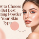 How to Choose the Right Setting Powder for Your Skin Type