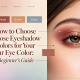 How to Choose Eyeshadow Colors for Your Eye Color: A Beginner’s Guide
